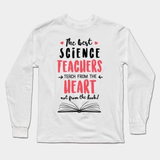 The best Science Teachers teach from the Heart Quote Long Sleeve T-Shirt